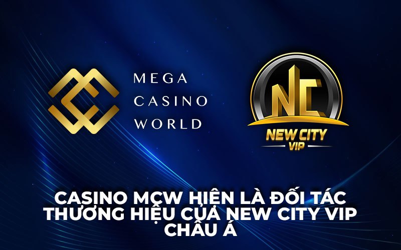 Mega Casino World hiện là Đối tác thương hiệu của New City VIP Asia